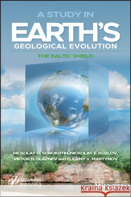 A Study in Earth's Geological Evolution: The Baltic Shield N. O. Sorokhtin 9781119650973 Wiley-Scrivener