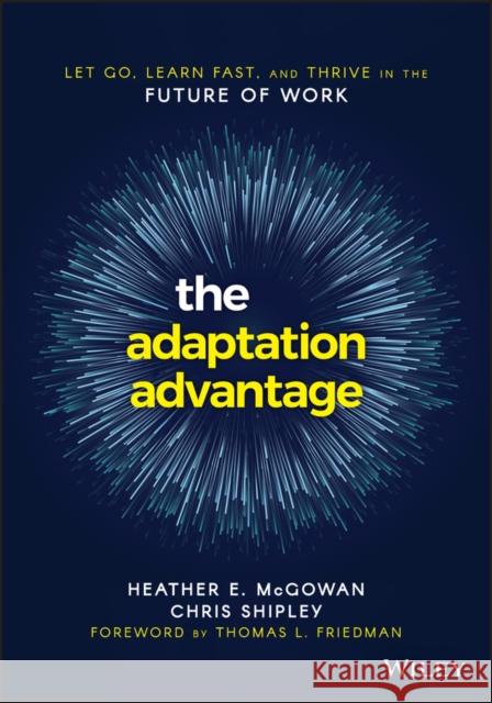 The Adaptation Advantage: Let Go, Learn Fast, and Thrive in the Future of Work McGowan, Heather E. 9781119653097