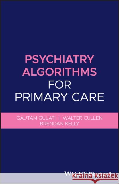 Psychiatry Algorithms for Primary Care Gautam Gulati Walter Cullen Brendan Kelly 9781119653561 Wiley-Blackwell