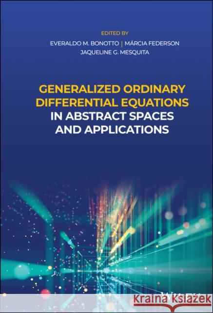 Generalized Ordinary Differential Equations in Abstract Spaces and Applications M?rcia C. a. Federson Everaldo de Mello Bonotto Jaqueline Godoy Mesquita 9781119654933 Wiley