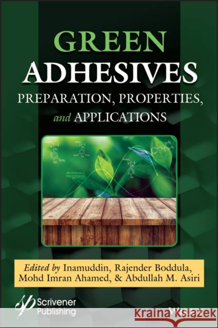 Green Adhesives: Preparation, Properties, and Applications Inamuddin 9781119655046
