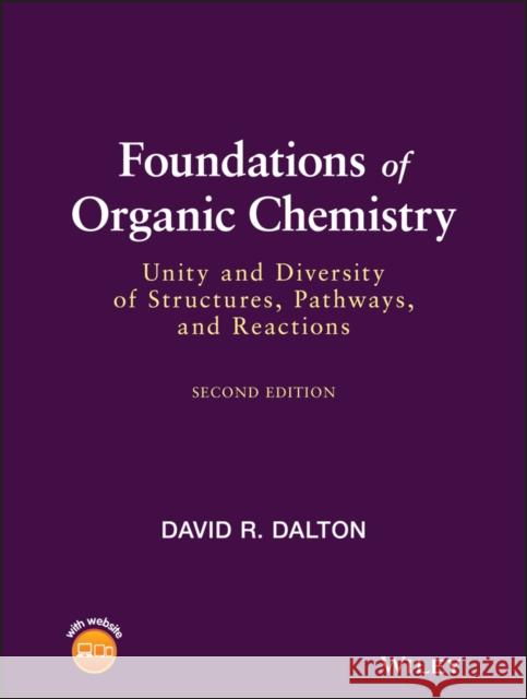 Foundations of Organic Chemistry: Unity and Diversity of Structures, Pathways, and Reactions Dalton, David R. 9781119656425