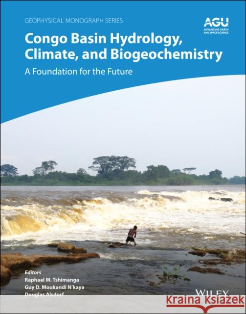 Congo Basin Hydrology, Climate, and Biogeochemistry: A Foundation for the Future Douglas Alsdorf Raphael Tshimanga Guy Moukandi 9781119656975 American Geophysical Union