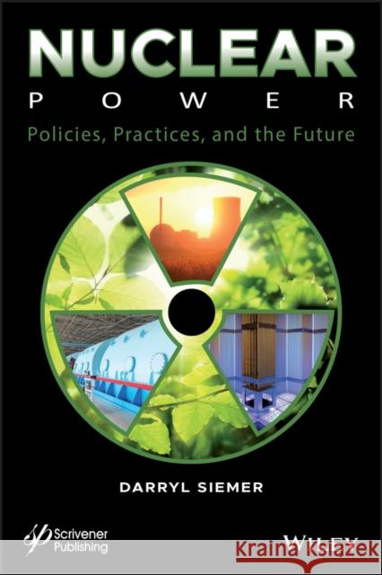 Nuclear Power: Policies, Practices, and the Future Siemer, Darryl 9781119657781