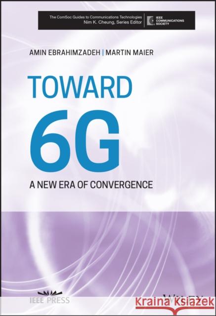 Toward 6g: A New Era of Convergence Martin Maier Amin Ebrahimzadeh 9781119658023 Wiley-IEEE Press