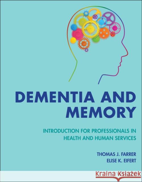 Dementia and Memory: Introduction for Professionals in Health and Human Services Thomas J. Farrer Elise K. Eifert 9781119658092