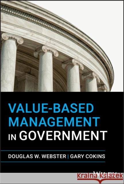 Value-Based Management in Government Gary Cokins Douglas W. Webster 9781119658672