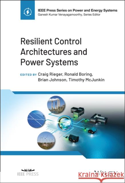 Resilient Control Architectures and Power Systems Ron Boring Brian Johnson Timothy McJunkin 9781119660415 Wiley-IEEE Press