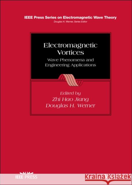 Electromagnetic Vortices: Wave Phenomena and Engineering Applications Zhi Hao Jiang Douglas H. Werner 9781119662822