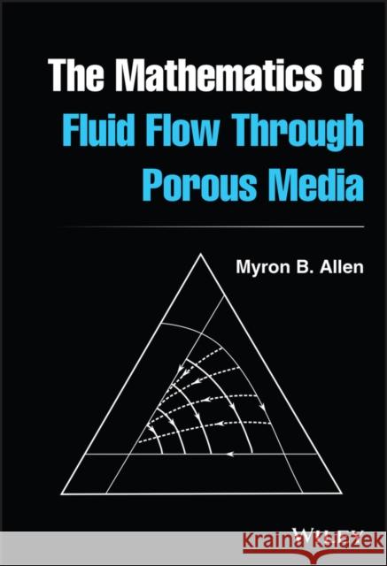 The Mathematics of Fluid Flow Through Porous Media Myron B. Allen 9781119663843 Wiley