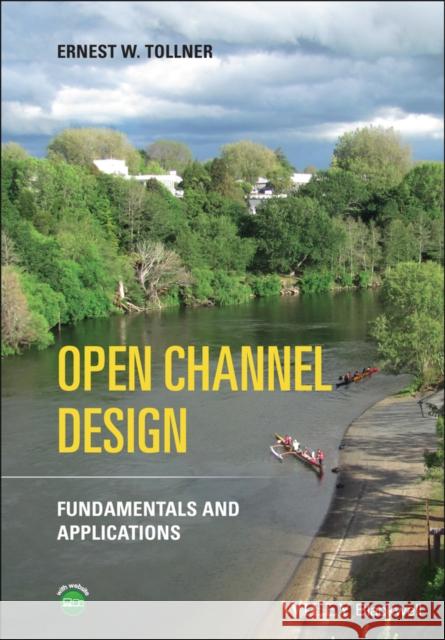 Open Channel Design: Fundamentals and Applications Ernest W. Tollner 9781119664246 Wiley-Blackwell