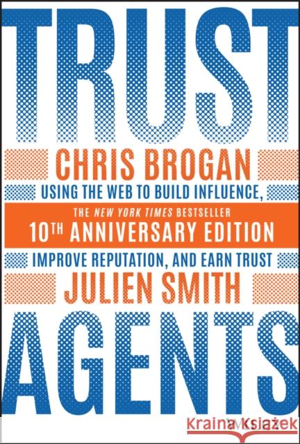 Trust Agents: Using the Web to Build Influence, Improve Reputation, and Earn Trust Brogan, Chris 9781119665960 Wiley