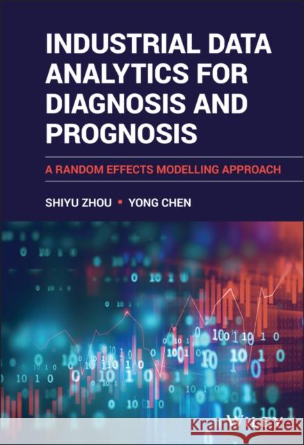 Industrial Data Analytics for Diagnosis and Prognosis: A Random Effects Modelling Approach Zhou, Shiyu 9781119666288 Wiley