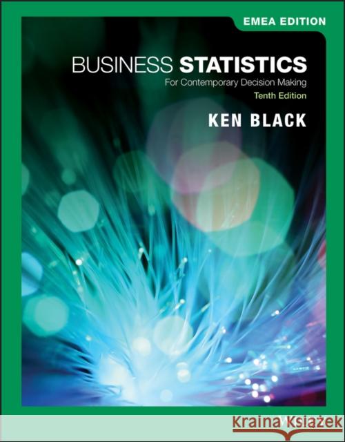 Business Statistics: For Contemporary Decision Making, EMEA Edition Ken (University of Houston, Clear Lake, TX) Black 9781119668015