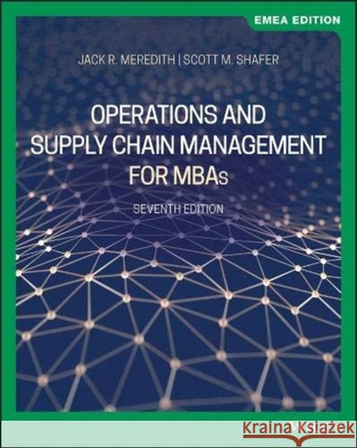 Operations and Supply Chain Management for MBAs Jack R. Meredith, Scott M. Shafer 9781119668183