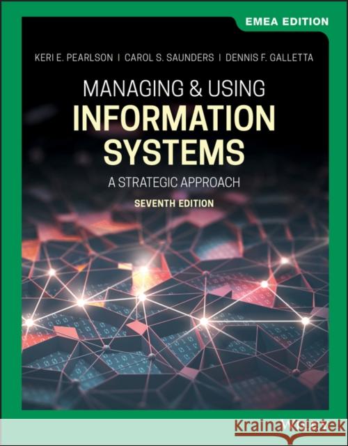 Managing and Using Information Systems Keri E. Pearlson, Carol S. Saunders, Dennis F. Galletta 9781119668251