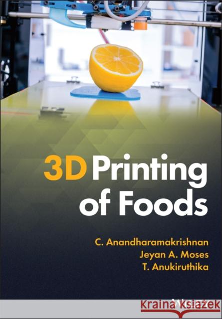 3D Printing of Foods C. Anandharamakrishnan Jeyan A. Moses E. T. Anukiruthika 9781119669821 Wiley