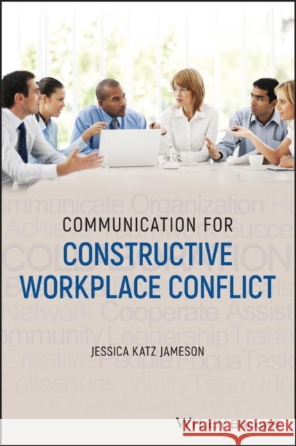 Communication for Constructive Workplace Conflict Jessica Jameson 9781119671565