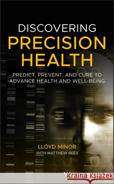 Discovering Precision Health: Predict, Prevent, and Cure to Advance Health and Well-Being Lloyd Minor Matthew Rees 9781119672692