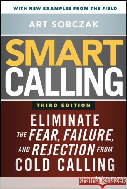 Smart Calling: Eliminate the Fear, Failure, and Rejection from Cold Calling Sobczak, Art 9781119676720 John Wiley & Sons Inc