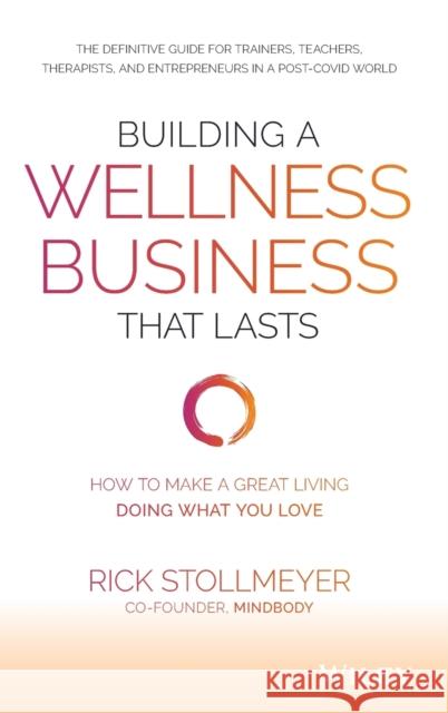 Building a Wellness Business That Lasts: How to Make a Great Living Doing What You Love Rick Stollmeyer 9781119679066 John Wiley & Sons Inc