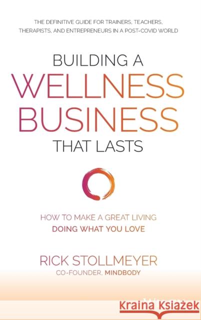 Building a Wellness Business That Lasts: How to Make a Great Living Doing What You Love Rick Stollmeyer 9781119679066 Wiley