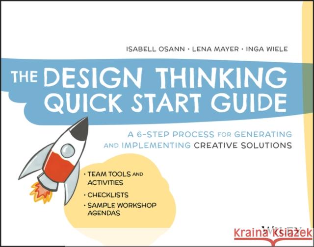 The Design Thinking Quick Start Guide: A 6-Step Process for Generating and Implementing Creative Solutions Osann, Isabell 9781119679899 Wiley