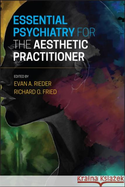 Essential Psychiatry for the Aesthetic Practitioner Evan A. Rieder Rieder                                   Richard Fried 9781119680123