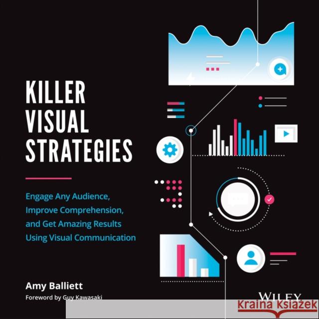 Killer Visual Strategies: Engage Any Audience, Improve Comprehension, and Get Amazing Results Using Visual Communication Kawasaki, Guy 9781119680222