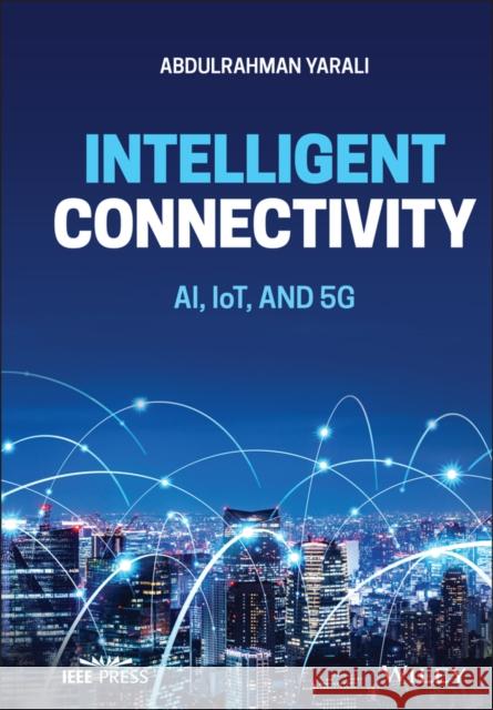 Intelligent Connectivity: Ai, Iot, and 5g Yarali, Abdulrahman 9781119685180 John Wiley and Sons Ltd