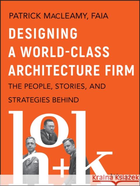 Designing a World-Class Architecture Firm: The People, Stories, and Strategies Behind Hok Macleamy, Patrick 9781119685302 Wiley