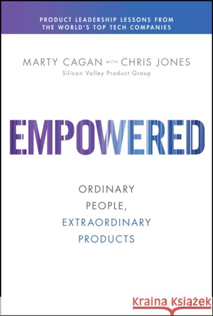 EMPOWERED: Ordinary People, Extraordinary Products Marty Cagan 9781119691297 John Wiley & Sons Inc