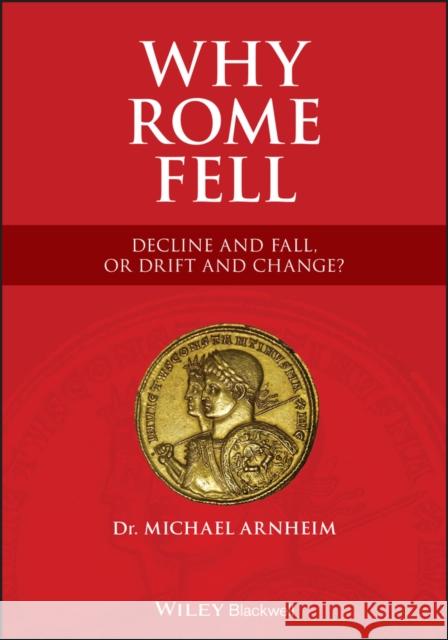 Why Rome Fell: Decline and Fall, or Drift and Change? Arnheim, Michael 9781119691372