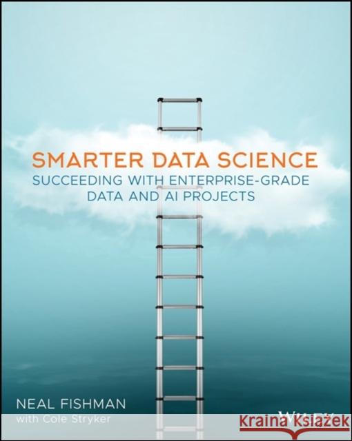 Smarter Data Science: Succeeding with Enterprise-Grade Data and AI Projects Fishman, Neal 9781119693413 Wiley