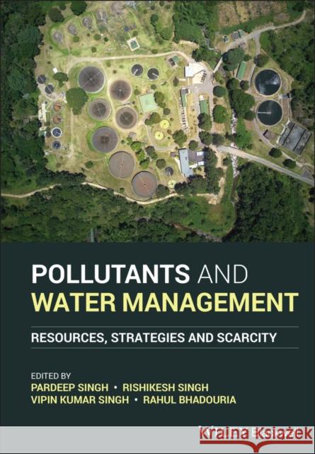 Pollutants and Water Management: Resources, Strategies and Scarcity Singh, Pardeep 9781119693611 Wiley-Blackwell