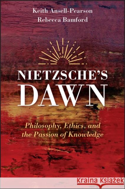 Nietzsche's Dawn: Philosophy, Ethics, and the Passion of Knowledge Ansell-Pearson, Keith 9781119693666 Wiley-Blackwell