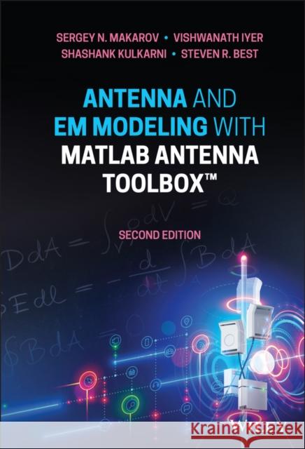 Antenna and Em Modeling with MATLAB Antenna Toolbox Sergey N. Makarov Vishwanath Iyer Shashank Kulkarni 9781119693697 Wiley