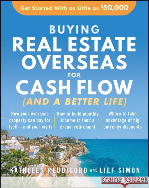 Buying Real Estate Overseas for Cash Flow (and a Better Life): Get Started with as Little as $50,000 Peddicord, Kathleen 9781119696209