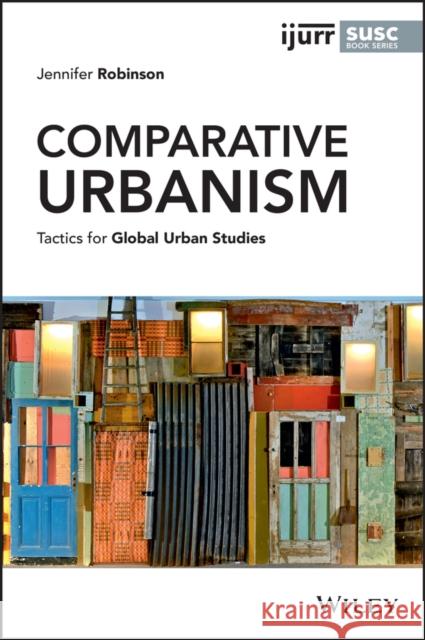 Comparative Urbanism: Tactics for Global Urban Studies Jennifer Robinson 9781119697510 Wiley