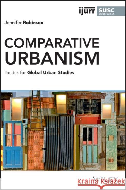 Comparative Urbanism: Tactics for Global Urban Studies Jennifer Robinson 9781119697558