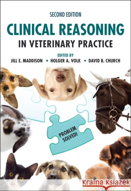 Clinical Reasoning in Veterinary Practice: Problem Solved! Jill E. Maddison Holger A. Volk David B. Church 9781119698203