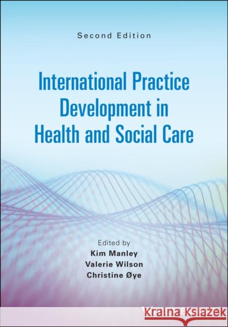 International Practice Development in Health and Social Care Kim Manley Valerie J. Wilson Christine Oye 9781119698357 Wiley-Blackwell