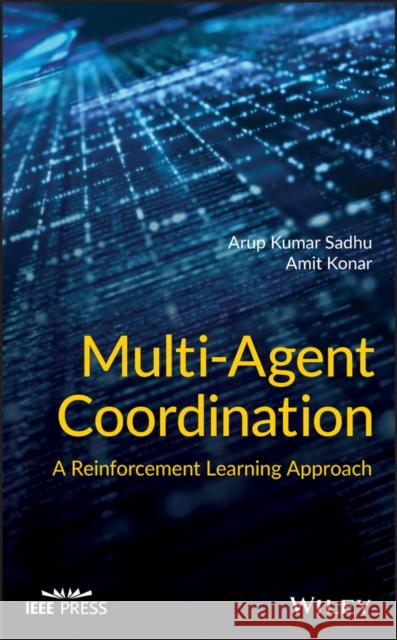 Multi-Agent Coordination: A Reinforcement Learning Approach Arup Kumar Sadhu Amit Konar 9781119699033 Wiley