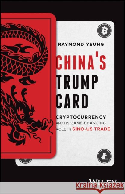 China's Trump Card: Cryptocurrency and Its Game-Changing Role in Sino-Us Trade Yeung, Raymond 9781119699125 Wiley