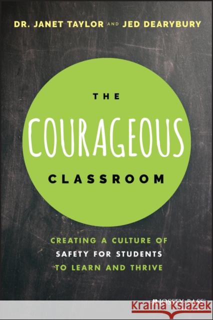 The Courageous Classroom: Creating a Culture of Safety for Students to Learn and Thrive Janet Taylor 9781119700722