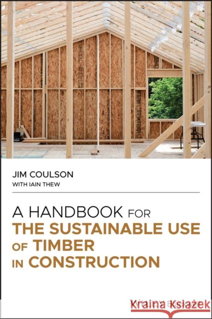 A Handbook for the Sustainable Use of Timber in Construction Jim Coulson 9781119701095