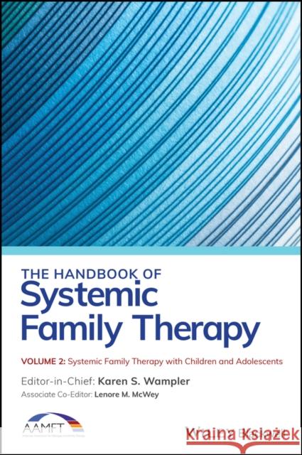 The Handbook of Systemic Family Therapy, Systemic Family Therapy with Children and Adolescents Wampler, Karen S. 9781119702184 Wiley-Blackwell