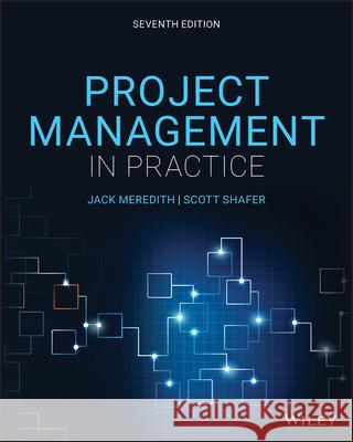 Project Management in Practice Jack R. Meredith Scott M. Shafer Samuel J. Mantel 9781119702962