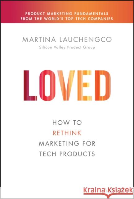 Loved: How to Rethink Marketing for Tech Products Lauchengco, Martina 9781119703648 John Wiley & Sons Inc