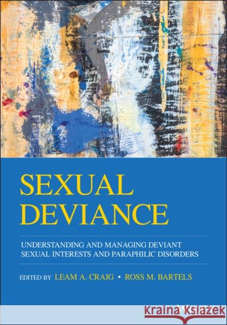 Sexual Deviance: Understanding and Managing Deviant Sexual Interests and Paraphilic Disorders Craig, Leam A. 9781119705833